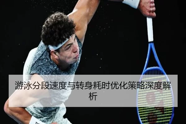 游泳分段速度与转身耗时优化策略深度解析